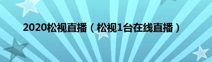 2020松视直播（松视1台在线直播）