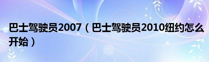 巴士驾驶员2007（巴士驾驶员2010纽约怎么开始）