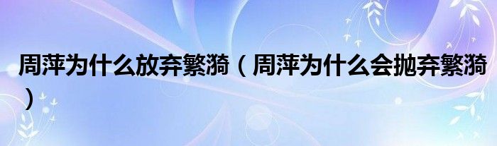 周萍为什么放弃繁漪（周萍为什么会抛弃繁漪）