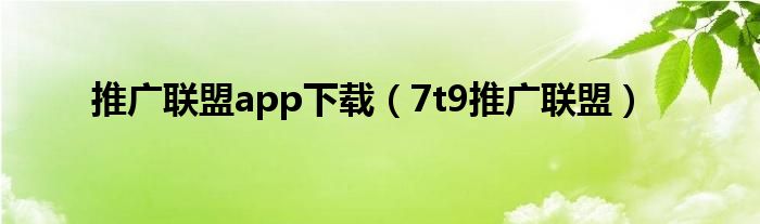 推广联盟app下载（7t9推广联盟）