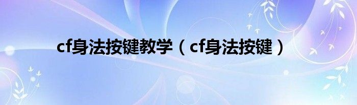 cf身法按键教学（cf身法按键）