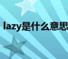 lazy是什么意思中文解释（lazy是什么意思）