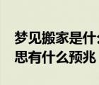 梦见搬家是什么意思啊?（梦见搬家是什么意思有什么预兆）