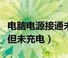 电脑电源接通未充电什么原因（电脑电源接通但未充电）