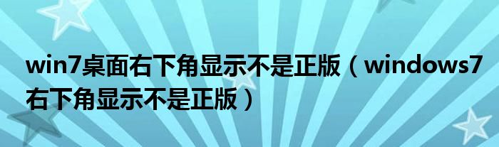 win7桌面右下角显示不是正版（windows7右下角显示不是正版）