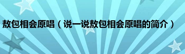 敖包相会原唱（说一说敖包相会原唱的简介）