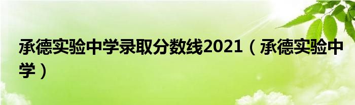 承德实验中学录取分数线2021（承德实验中学）