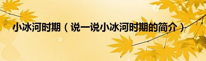 小冰河时期（说一说小冰河时期的简介）