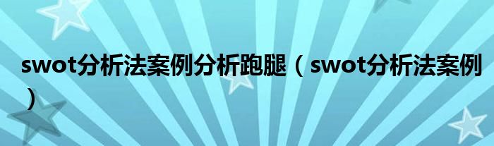 swot分析法案例分析跑腿（swot分析法案例）