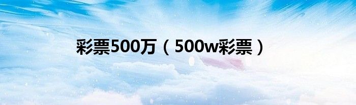 彩票500万（500w彩票）