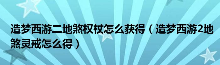 造梦西游二地煞权杖怎么获得（造梦西游2地煞灵戒怎么得）