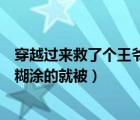 穿越过来救了个王爷（穿越后她竟然掉到了王爷的床上稀里糊涂的就被）