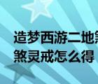 造梦西游二地煞权杖怎么获得（造梦西游2地煞灵戒怎么得）