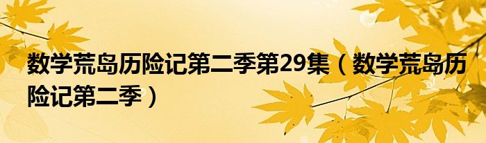 数学荒岛历险记第二季第29集（数学荒岛历险记第二季）