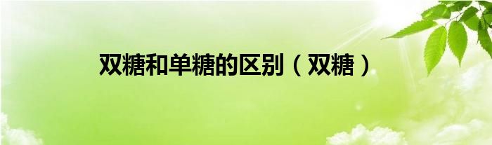 双糖和单糖的区别（双糖）