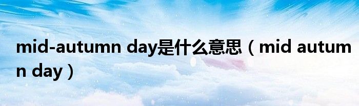 mid-autumn day是什么意思（mid autumn day）