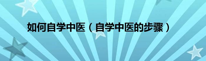 如何自学中医（自学中医的步骤）