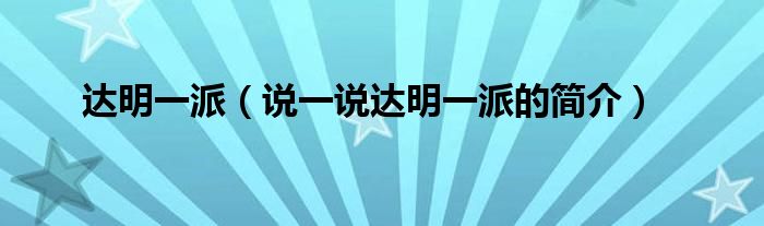 达明一派（说一说达明一派的简介）