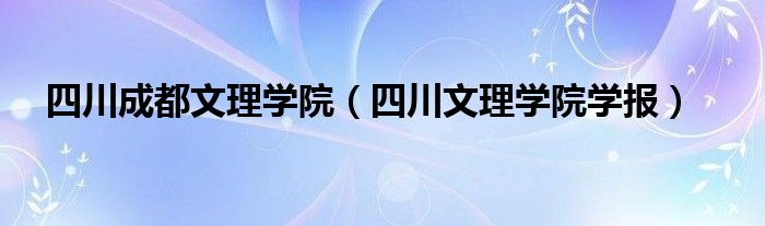 四川成都文理学院（四川文理学院学报）