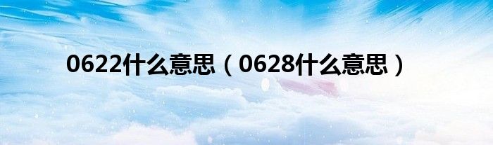 0622什么意思（0628什么意思）