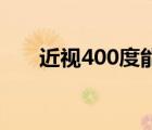 近视400度能当兵吗（近视能当兵吗）