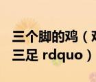 三个脚的鸡（鸡有三只脚吗 为什么 ldquo 鸡三足 rdquo）