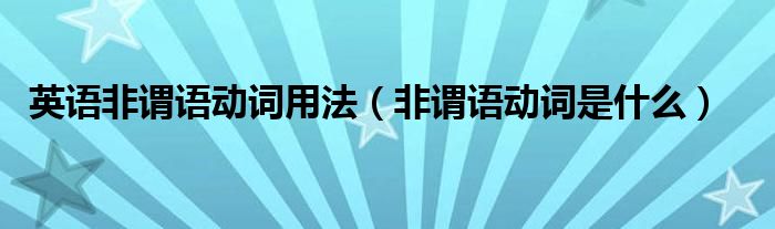 英语非谓语动词用法（非谓语动词是什么）