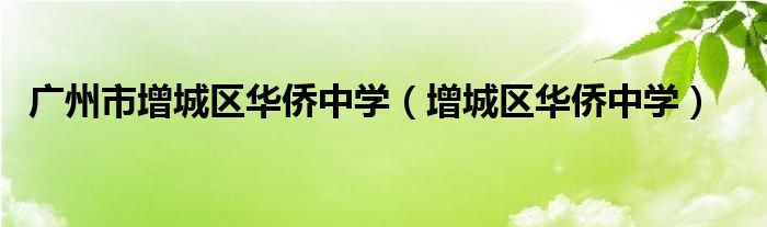 广州市增城区华侨中学（增城区华侨中学）