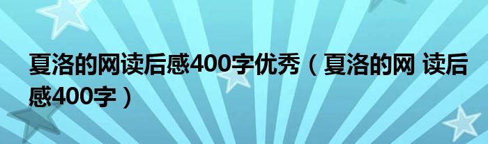 夏洛的网读后感400字优秀（夏洛的网 读后感400字）