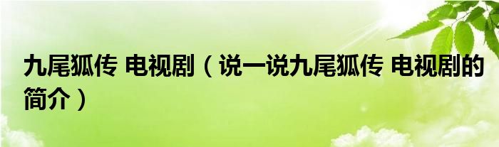 九尾狐传 电视剧（说一说九尾狐传 电视剧的简介）