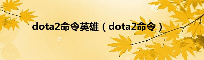 dota2命令英雄（dota2命令）