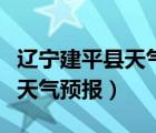 辽宁建平县天气预报奎德素天气（辽宁建平县天气预报）