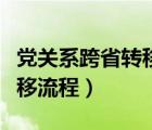 党关系跨省转移办理流程（跨省党组织关系转移流程）