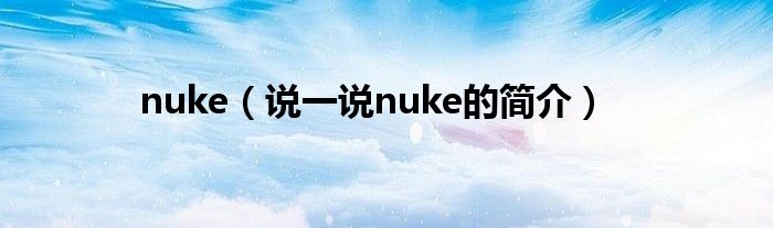 nuke（说一说nuke的简介）