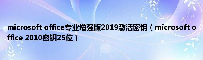 microsoft office专业增强版2019激活密钥（microsoft office 2010密钥25位）