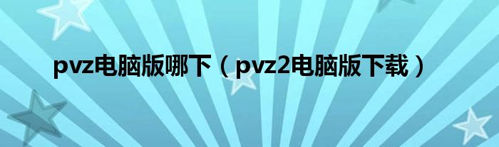 pvz电脑版哪下（pvz2电脑版下载）