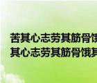 苦其心志劳其筋骨饿其体肤空乏其身行拂乱其所为翻译（苦其心志劳其筋骨饿其体肤空乏其身）