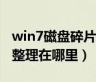 win7磁盘碎片整理程序功能（win7磁盘碎片整理在哪里）