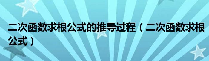 二次函数求根公式的推导过程（二次函数求根公式）