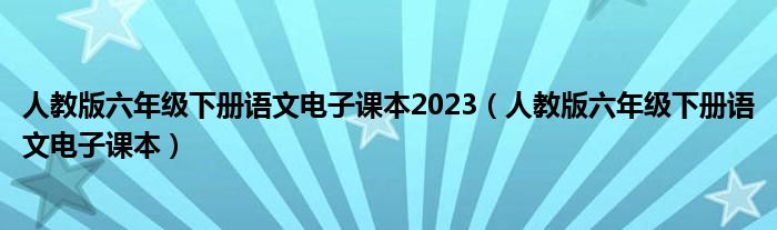 人教版六年级下册语文电子课本2023（人教版六年级下册语文电子课本）