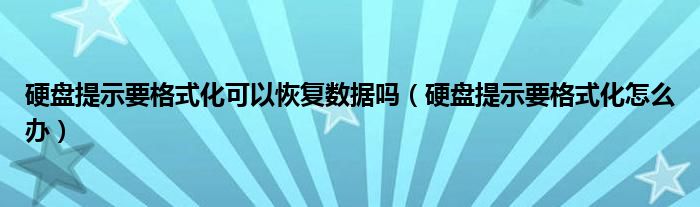 硬盘提示要格式化可以恢复数据吗（硬盘提示要格式化怎么办）