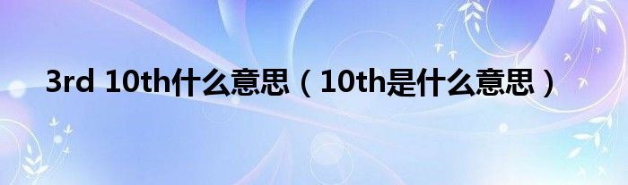 3rd 10th什么意思（10th是什么意思）