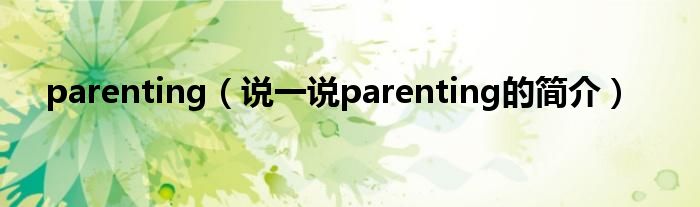 parenting（说一说parenting的简介）