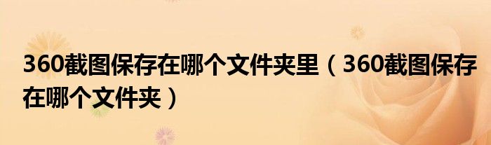 360截图保存在哪个文件夹里（360截图保存在哪个文件夹）