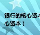 银行的核心资本充足比率应不少于（银行的核心资本）