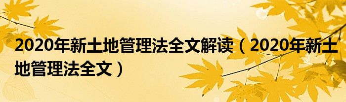 2020年新土地管理法全文解读（2020年新土地管理法全文）