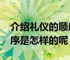 介绍礼仪的顺序要求是什么?（介绍礼仪的顺序是怎样的呢）