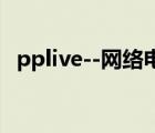 pplive--网络电视（pplive网络电视直播）