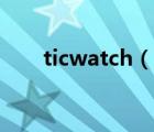 ticwatch（说一说ticwatch的简介）