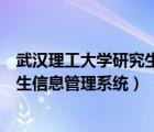 武汉理工大学研究生信息管理系统入口（武汉理工大学研究生信息管理系统）